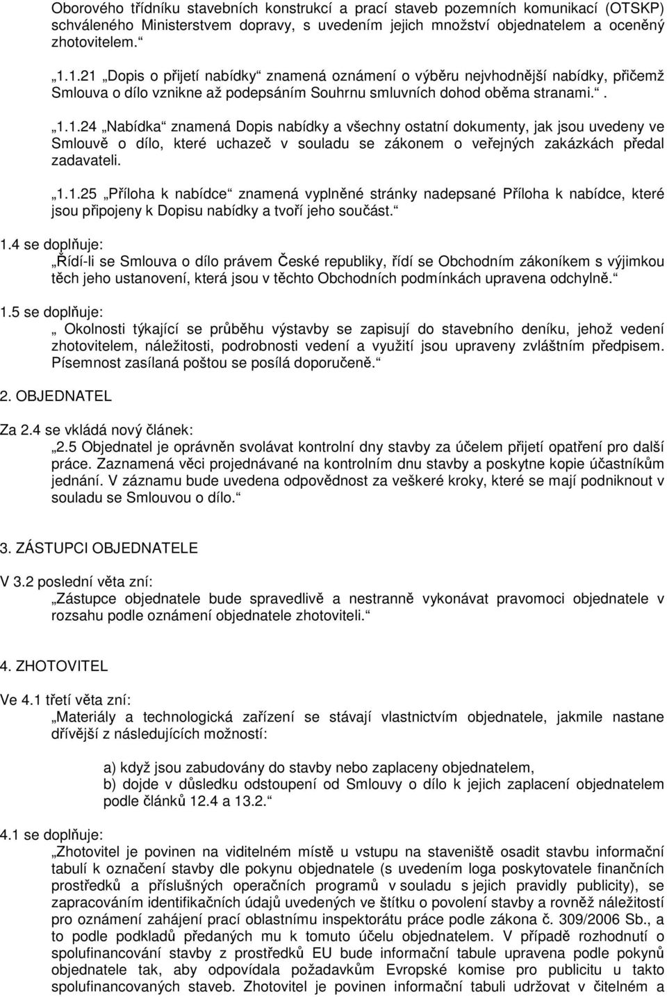 1.1.25 Příloha k nabídce znamená vyplněné stránky nadepsané Příloha k nabídce, které jsou připojeny k Dopisu nabídky a tvoří jeho součást. 1.