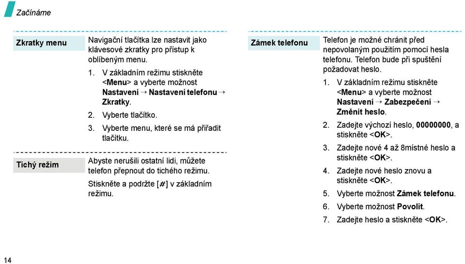 Abyste nerušili ostatní lidi, můžete telefon přepnout do tichého režimu. Stiskněte a podržte [ ] v základním režimu.