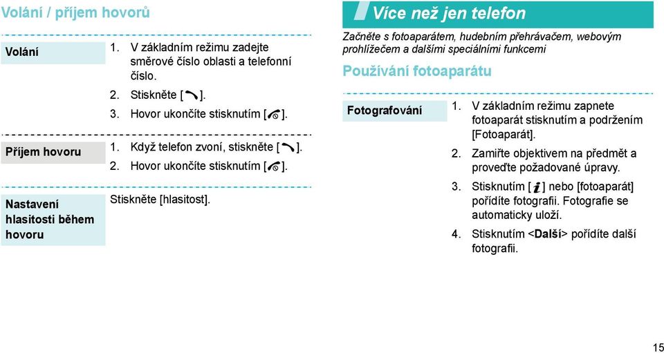 Více než jen telefon Začněte s fotoaparátem, hudebním přehrávačem, webovým prohlížečem a dalšími speciálními funkcemi Používání fotoaparátu Fotografování 1.