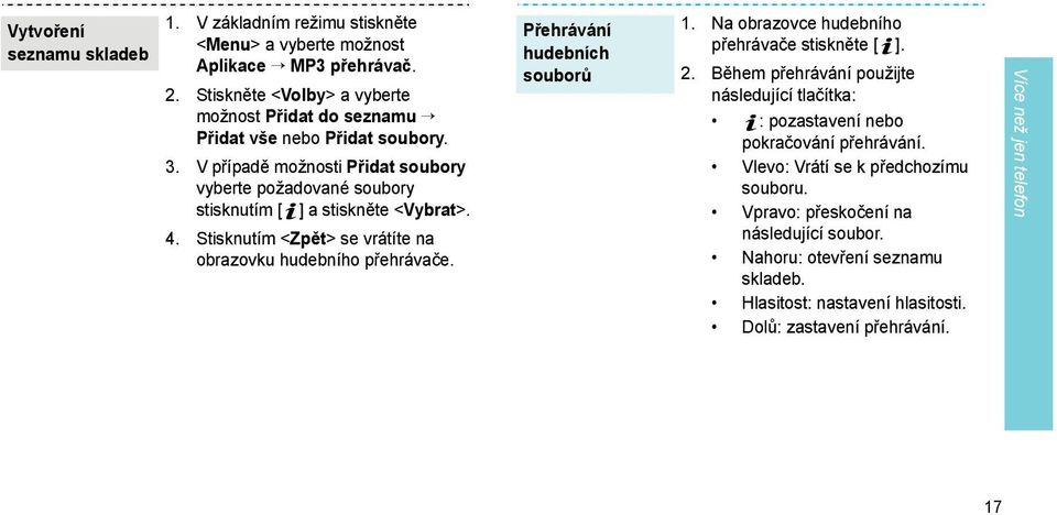 V případě možnosti Přidat soubory vyberte požadované soubory stisknutím [ ] a stiskněte <Vybrat>. 4. Stisknutím <Zpět> se vrátíte na obrazovku hudebního přehrávače.