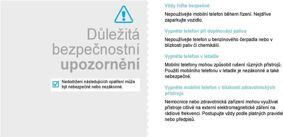 Vypněte telefon v letadle Mobilní telefony mohou způsobit rušení různých přístrojů. Použití mobilního telefonu v letadle je nezákonné a také nebezpečné.