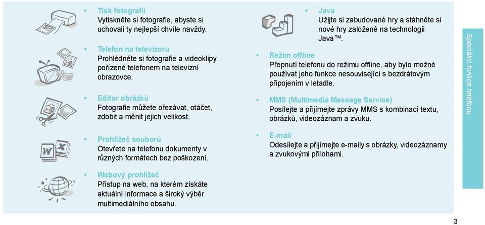 Režim offline Přepnutí telefonu do režimu offline, aby bylo možné používat jeho funkce nesouvisející s bezdrátovým připojením v letadle.