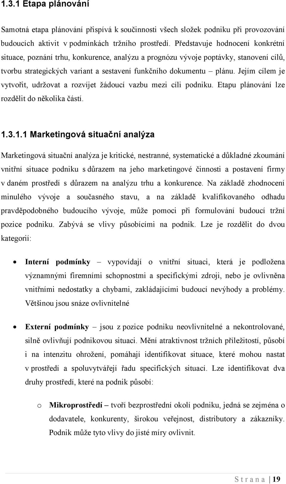 Jejím cílem je vytvořit, udržovat a rozvíjet žádoucí vazbu mezi cíli podniku. Etapu plánování lze rozdělit do několika částí. 1.