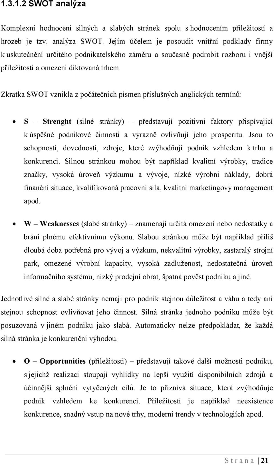 Zkratka SWOT vznikla z počátečních písmen příslušných anglických termínů: S Strenght (silné stránky) představují pozitivní faktory přispívající k úspěšné podnikové činnosti a výrazně ovlivňují jeho