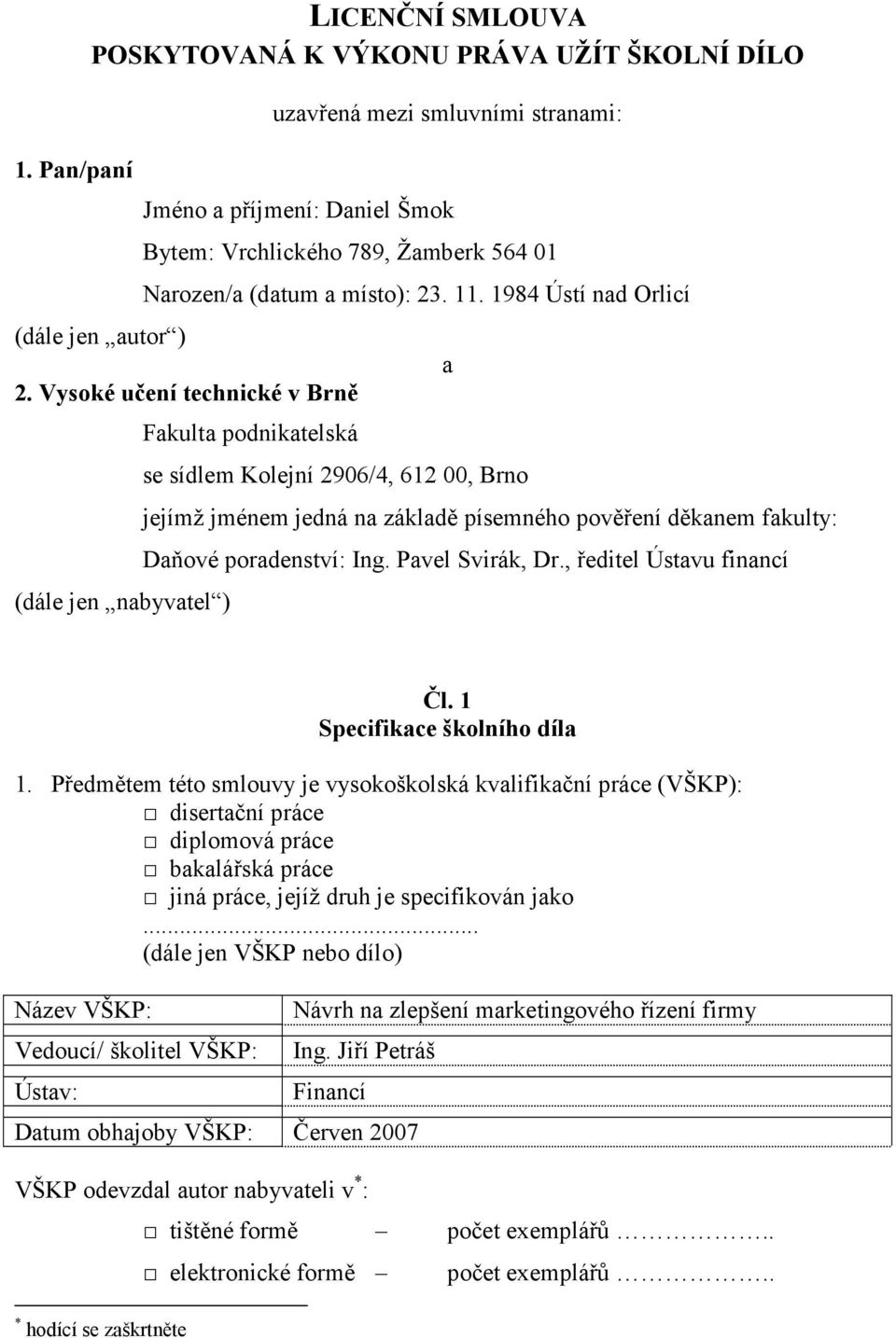 Vysoké učení technické v Brně (dále jen nabyvatel ) Fakulta podnikatelská se sídlem Kolejní 2906/4, 612 00, Brno a jejímž jménem jedná na základě písemného pověření děkanem fakulty: Daňové