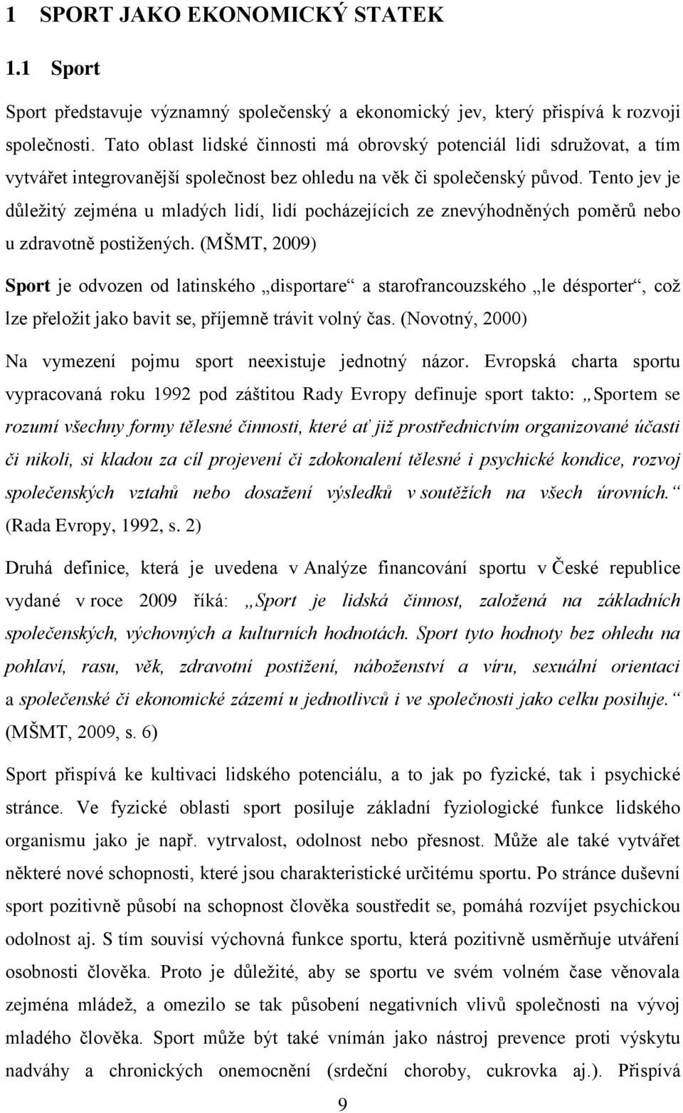 Tento jev je důležitý zejména u mladých lidí, lidí pocházejících ze znevýhodněných poměrů nebo u zdravotně postižených.