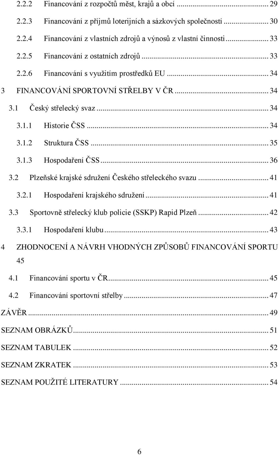 .. 36 3.2 Plzeňské krajské sdružení Českého střeleckého svazu... 41 3.2.1 Hospodaření krajského sdružení... 41 3.3 Sportovně střelecký klub policie (SSKP) Rapid Plzeň... 42 3.3.1 Hospodaření klubu.