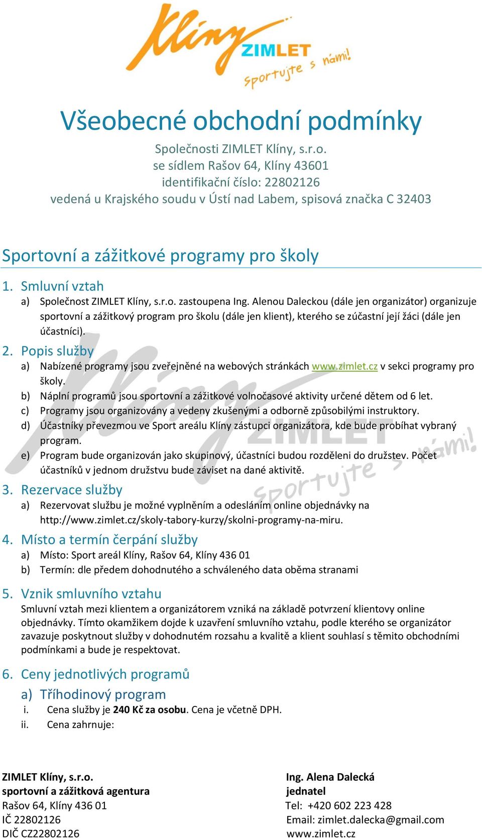 Alenou Daleckou (dále jen organizátor) organizuje sportovní a zážitkový program pro školu (dále jen klient), kterého se zúčastní její žáci (dále jen účastníci). 2.