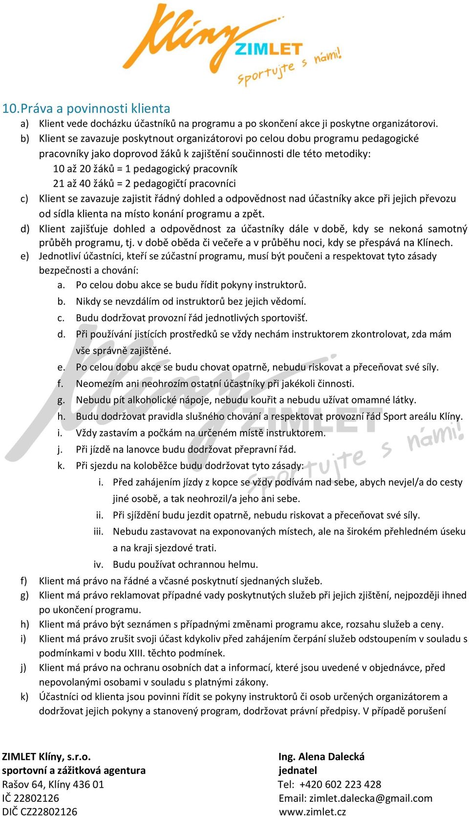 až 40 žáků = 2 pedagogičtí pracovníci c) Klient se zavazuje zajistit řádný dohled a odpovědnost nad účastníky akce při jejich převozu od sídla klienta na místo konání programu a zpět.