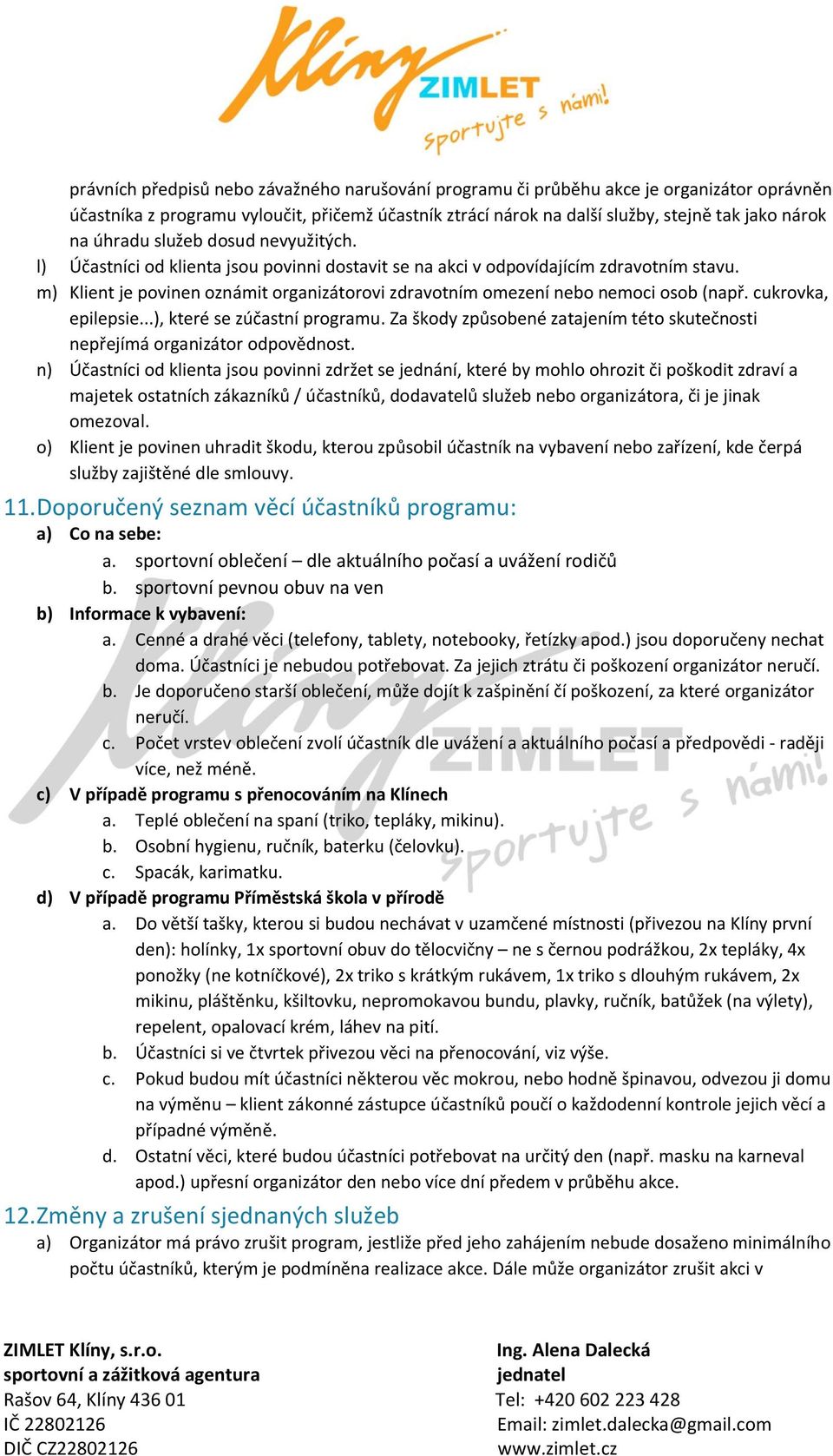 m) Klient je povinen oznámit organizátorovi zdravotním omezení nebo nemoci osob (např. cukrovka, epilepsie...), které se zúčastní programu.