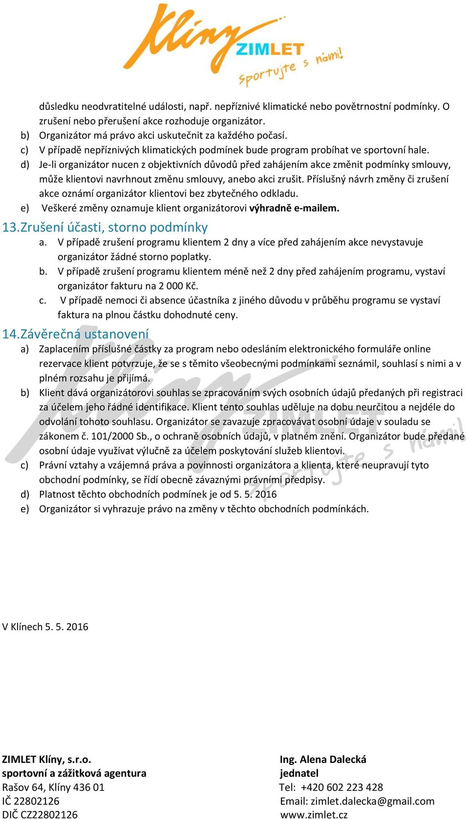 d) Je-li organizátor nucen z objektivních důvodů před zahájením akce změnit podmínky smlouvy, může klientovi navrhnout změnu smlouvy, anebo akci zrušit.