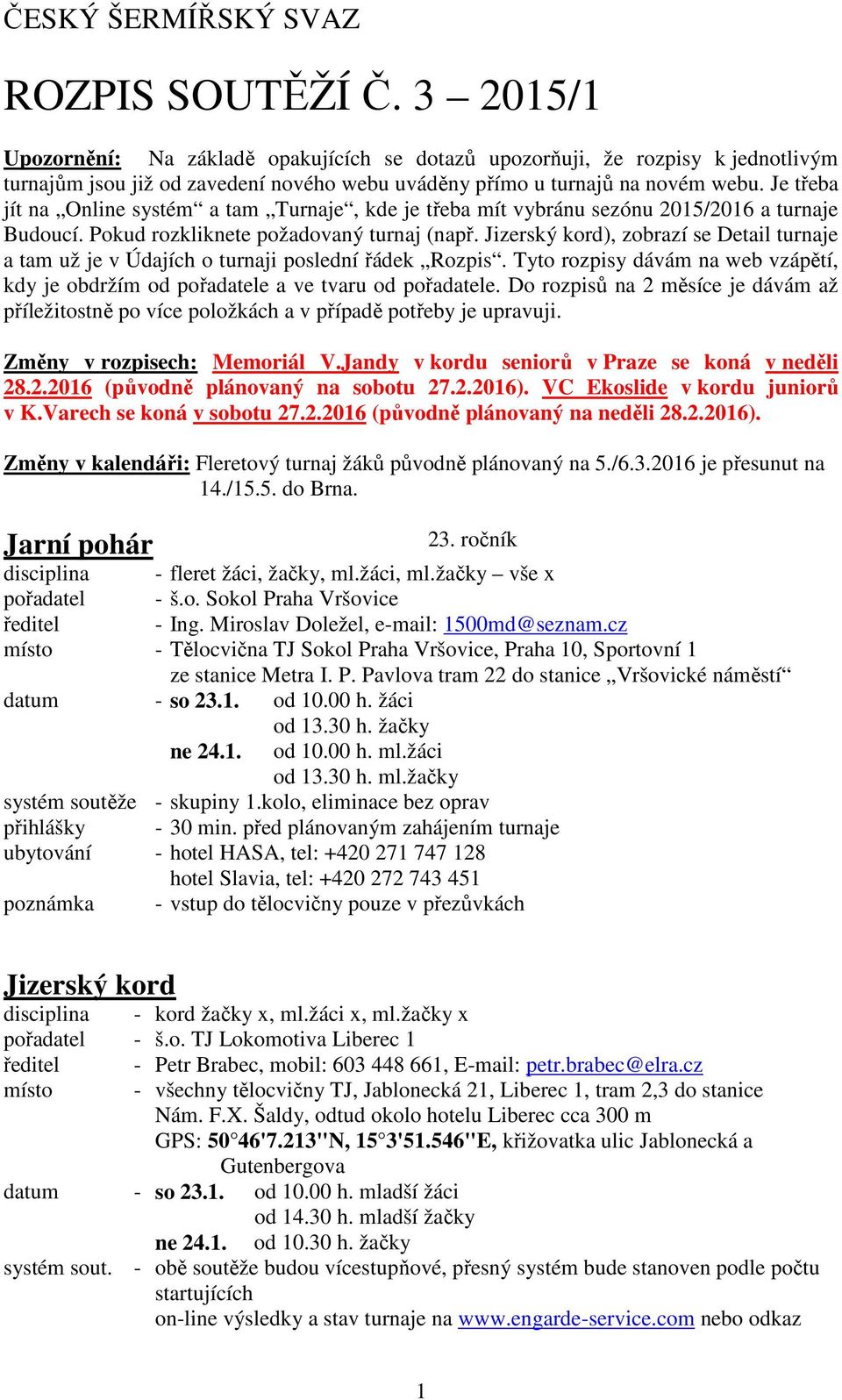 Je třeba jít na Online systém a tam Turnaje, kde je třeba mít vybránu sezónu 2015/2016 a turnaje Budoucí. Pokud rozkliknete požadovaný turnaj (např.