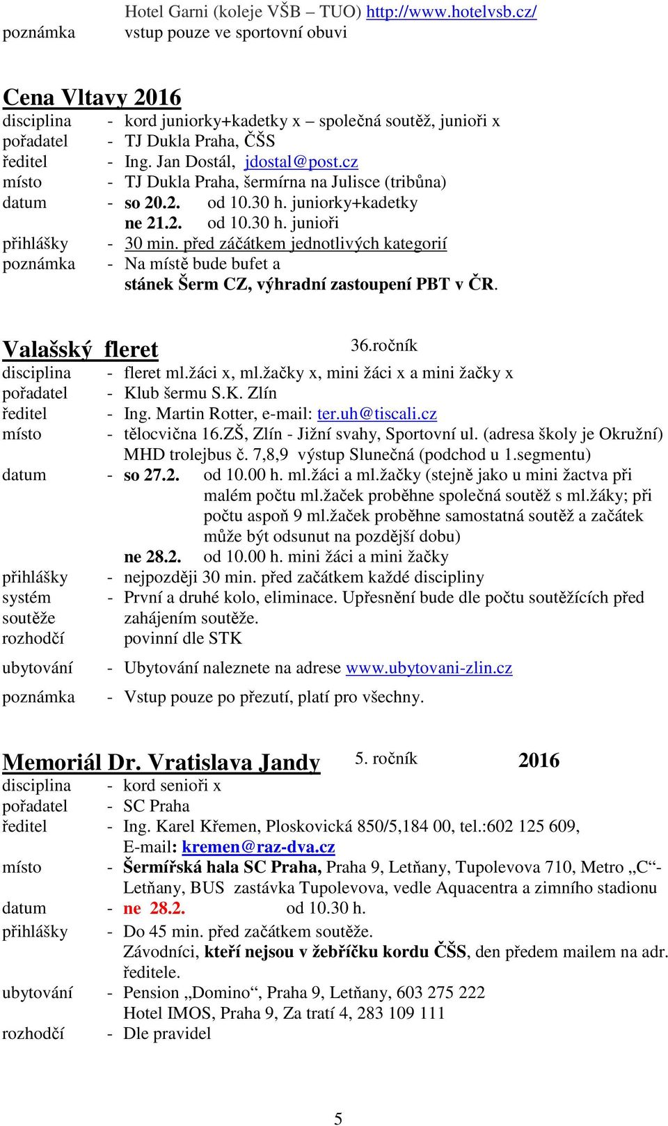 cz místo - TJ Dukla Praha, šermírna na Julisce (tribůna) datum - so 20.2. ne 21.2. od 10.30 h. juniorky+kadetky od 10.30 h. junioři přihlášky - 30 min.