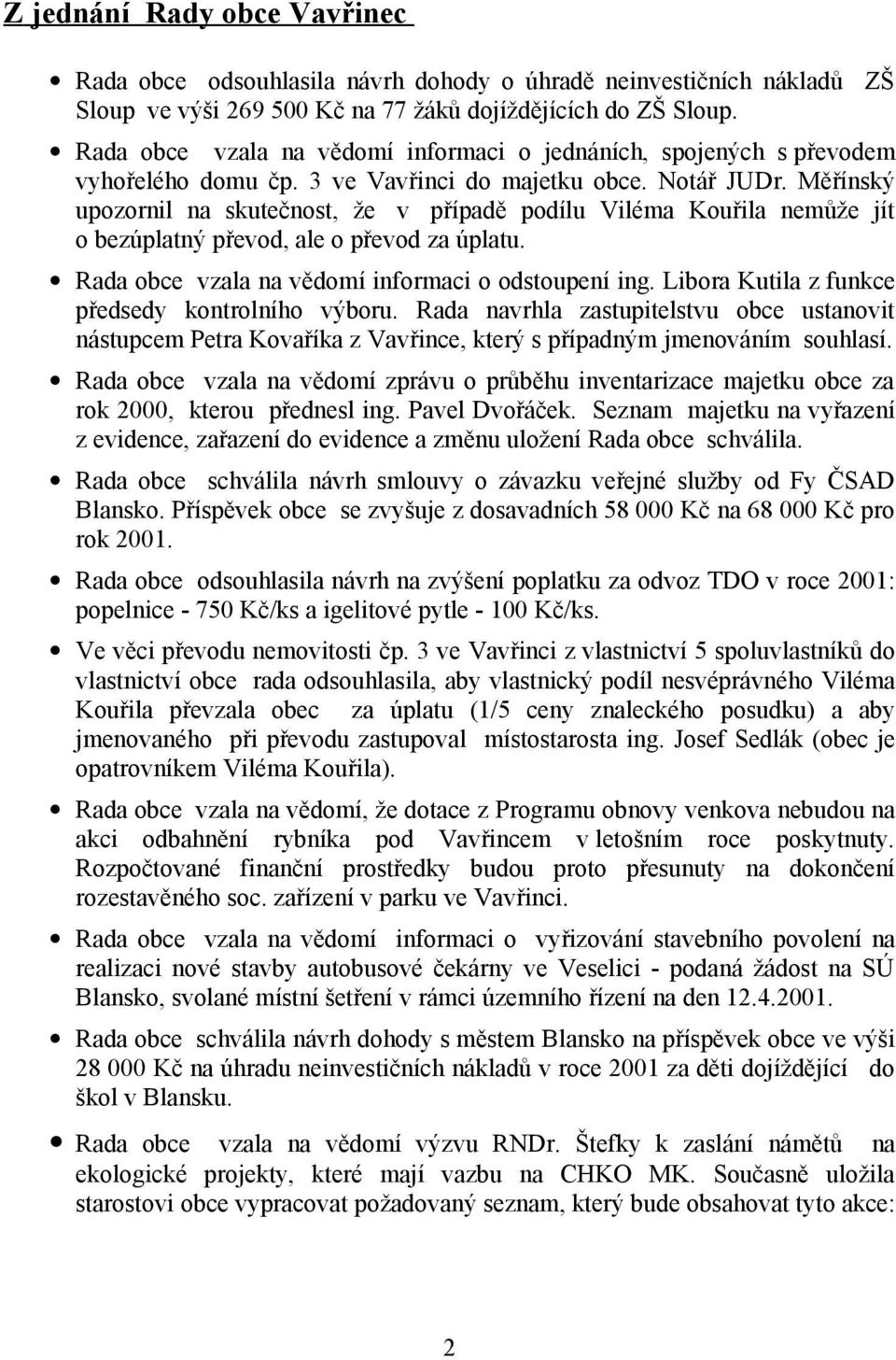 Měřínský upozornil na skutečnost, že v případě podílu Viléma Kouřila nemůže jít o bezúplatný převod, ale o převod za úplatu. Rada obce vzala na vědomí informaci o odstoupení ing.