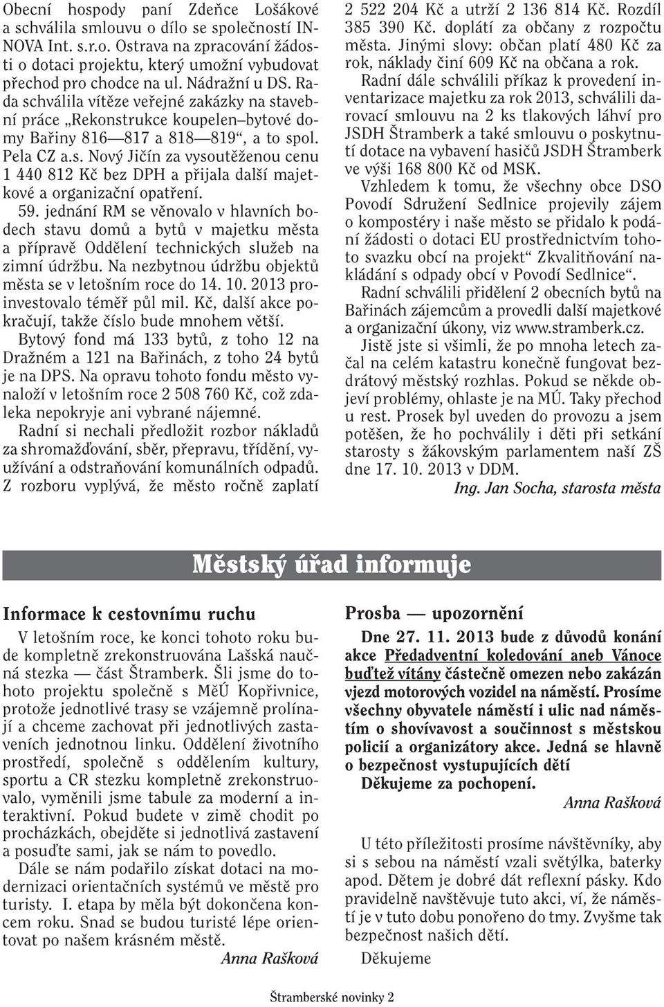 59. jednání RM se vûnovalo v hlavních bodech stavu domû a bytû v majetku mûsta a pfiípravû Oddûlení technick ch sluïeb na zimní údrïbu. Na nezbytnou údrïbu objektû mûsta se v leto ním roce do 14. 10.