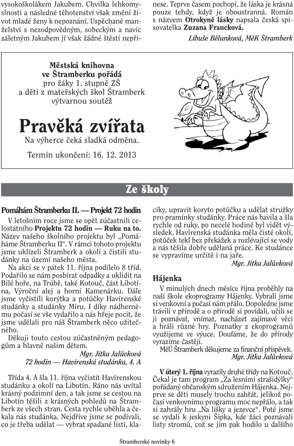 Román s názvem Otrokynû lásky napsala ãeská spisovatelka Zuzana Francková. Libu e Bûlunková, MûK tramberk Mûstská knihovna ve tramberku pofiádá pro Ïáky 1.