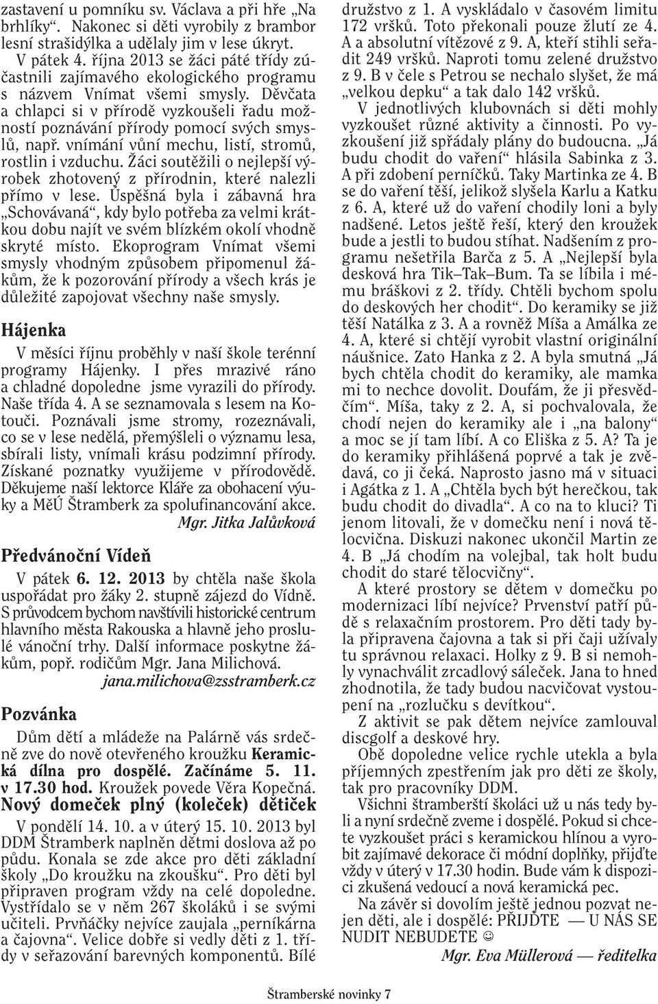 Dûvãata a chlapci si v pfiírodû vyzkou eli fiadu moïností poznávání pfiírody pomocí sv ch smyslû, napfi. vnímání vûní mechu, listí, stromû, rostlin i vzduchu.