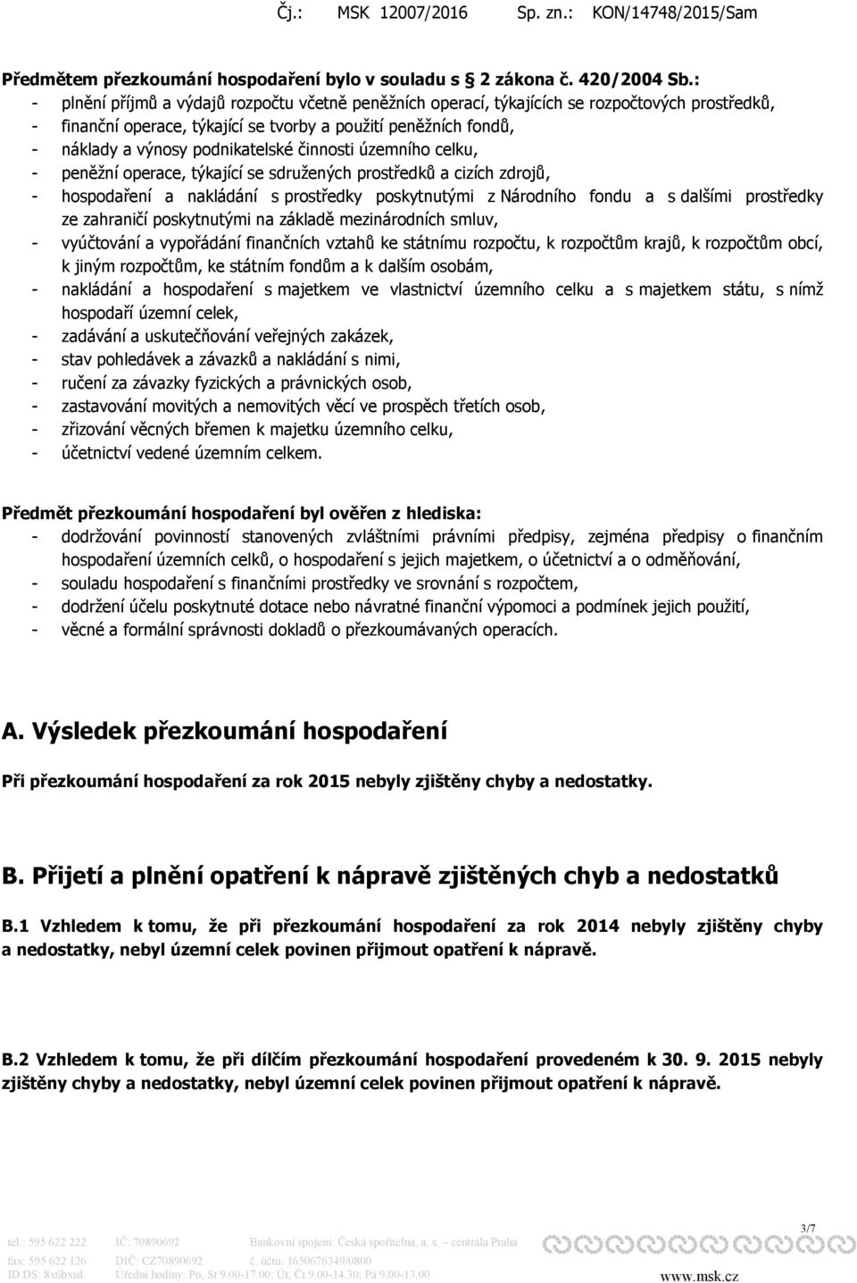 činnosti územního celku, - peněžní operace, týkající se sdružených prostředků a cizích zdrojů, - hospodaření a nakládání s prostředky poskytnutými z Národního fondu a s dalšími prostředky ze