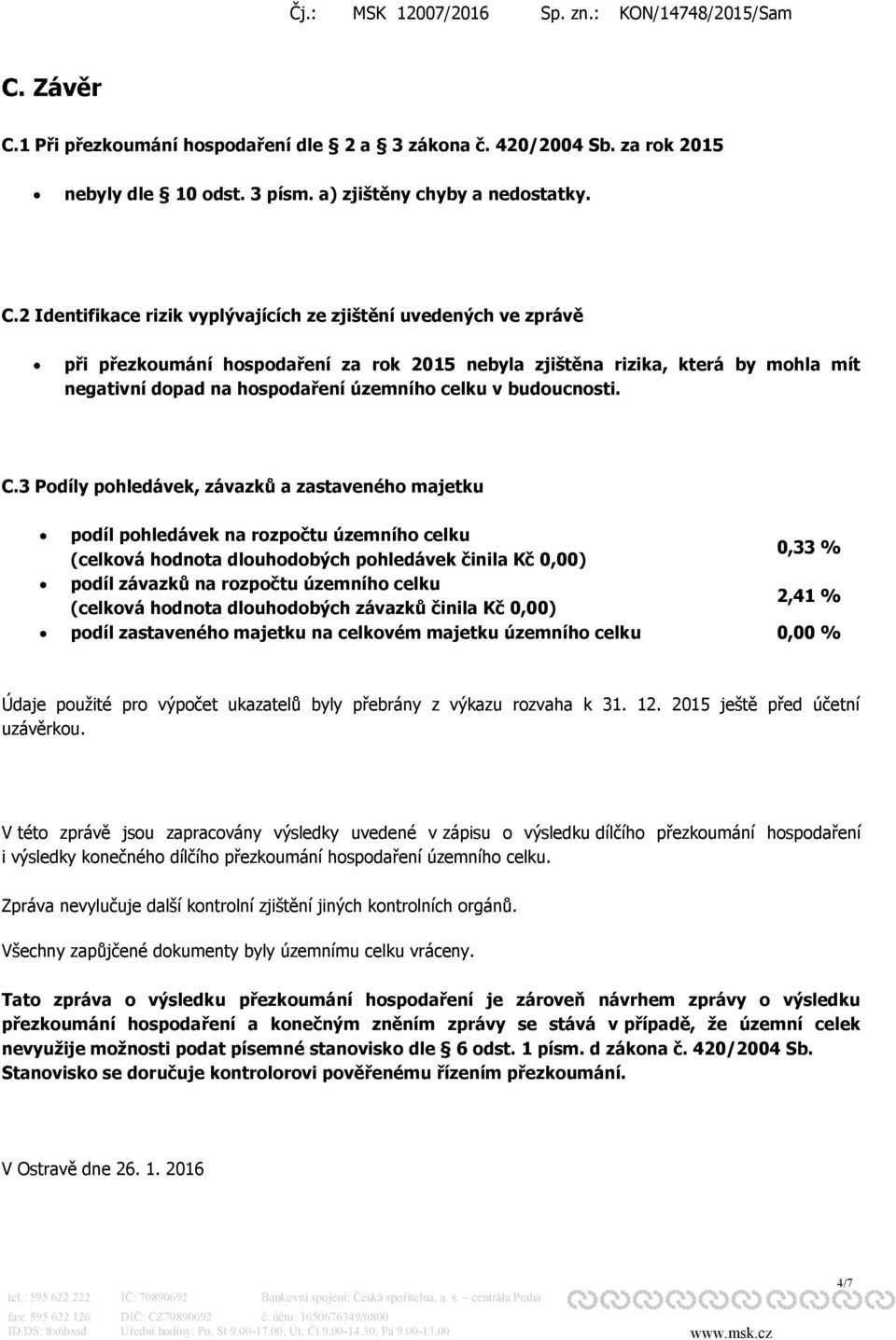 2 Identifikace rizik vyplývajících ze zjištění uvedených ve zprávě při přezkoumání hospodaření za rok 2015 nebyla zjištěna rizika, která by mohla mít negativní dopad na hospodaření územního celku v