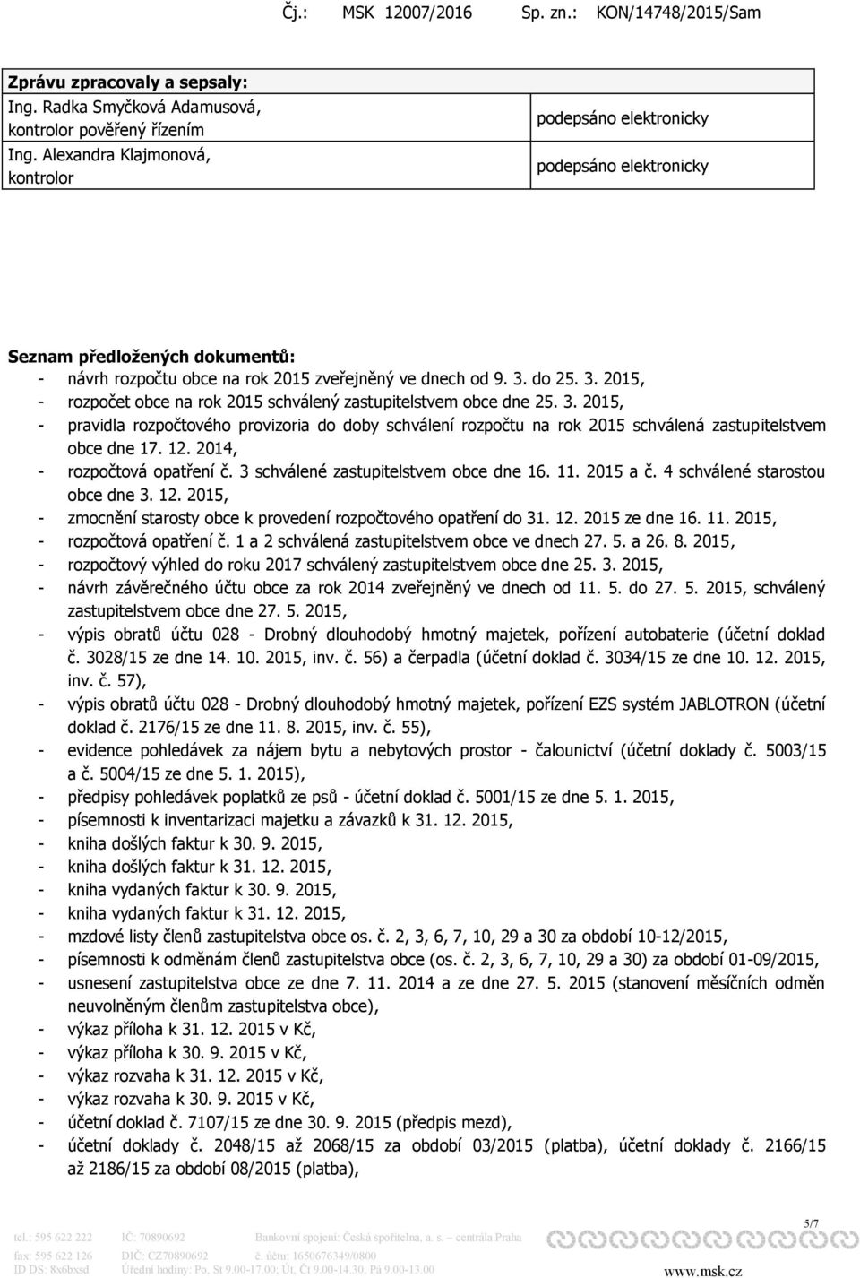 do 25. 3. 2015, - rozpočet obce na rok 2015 schválený zastupitelstvem obce dne 25. 3. 2015, - pravidla rozpočtového provizoria do doby schválení rozpočtu na rok 2015 schválená zastupitelstvem obce dne 17.