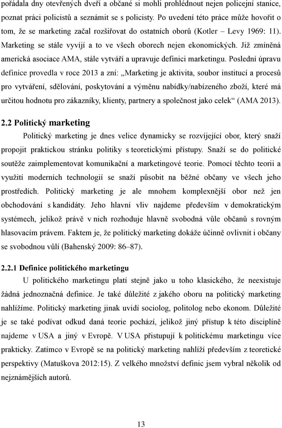 Již zmíněná americká asociace AMA, stále vytváří a upravuje definici marketingu.