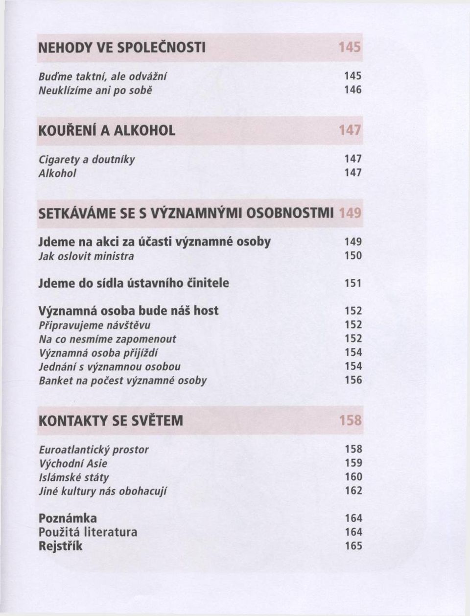 host 152 Připravujem e návštěvu 152 Na co nesmíme zapom enout 152 Významná osoba p řijíž d í 154 Jednání s význam nou osobou 154 Banket na poče st významné osoby 156