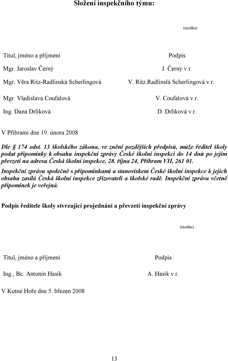 13 školského zákona, ve znění pozdějších předpisů, může ředitel školy podat připomínky k obsahu inspekční zprávy České školní inspekci do 14 dnů po jejím převzetí na adresu Česká školní inspekce, 28.