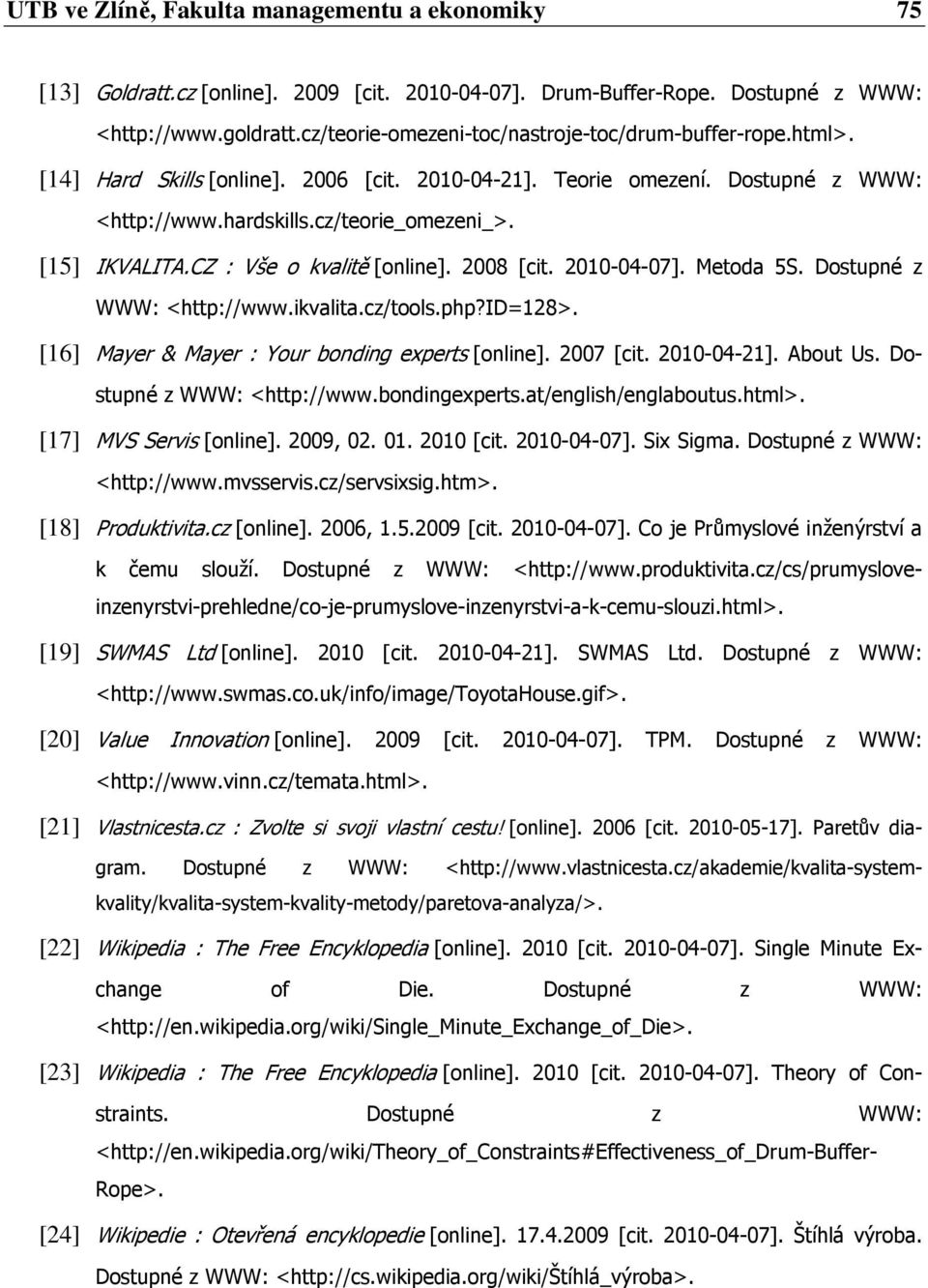 CZ : Vše o kvalitě [online]. 2008 [cit. 2010-04-07]. Metoda 5S. Dostupné z WWW: <http://www.ikvalita.cz/tools.php?id=128>. [16] Mayer & Mayer : Your bonding experts [online]. 2007 [cit. 2010-04-21].