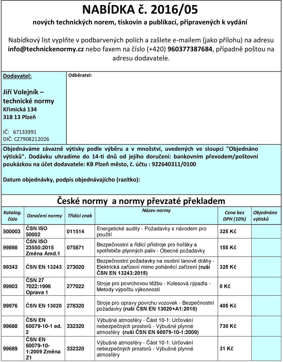 Dodavatel: Odběratel: Jiří Volejník technické normy Křimická 134 318 13 Plzeň IČ: 67133991 DIČ: CZ7908212026 Objednáváme závazně výtisky podle výběru a v množství, uvedených ve sloupci "Objednáno