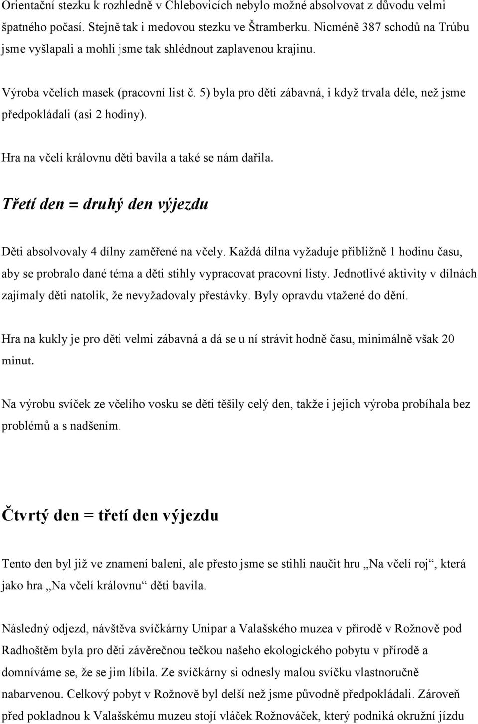 5) byla pro děti zábavná, i když trvala déle, než jsme předpokládali (asi 2 hodiny). Hra na včelí královnu děti bavila a také se nám dařila.