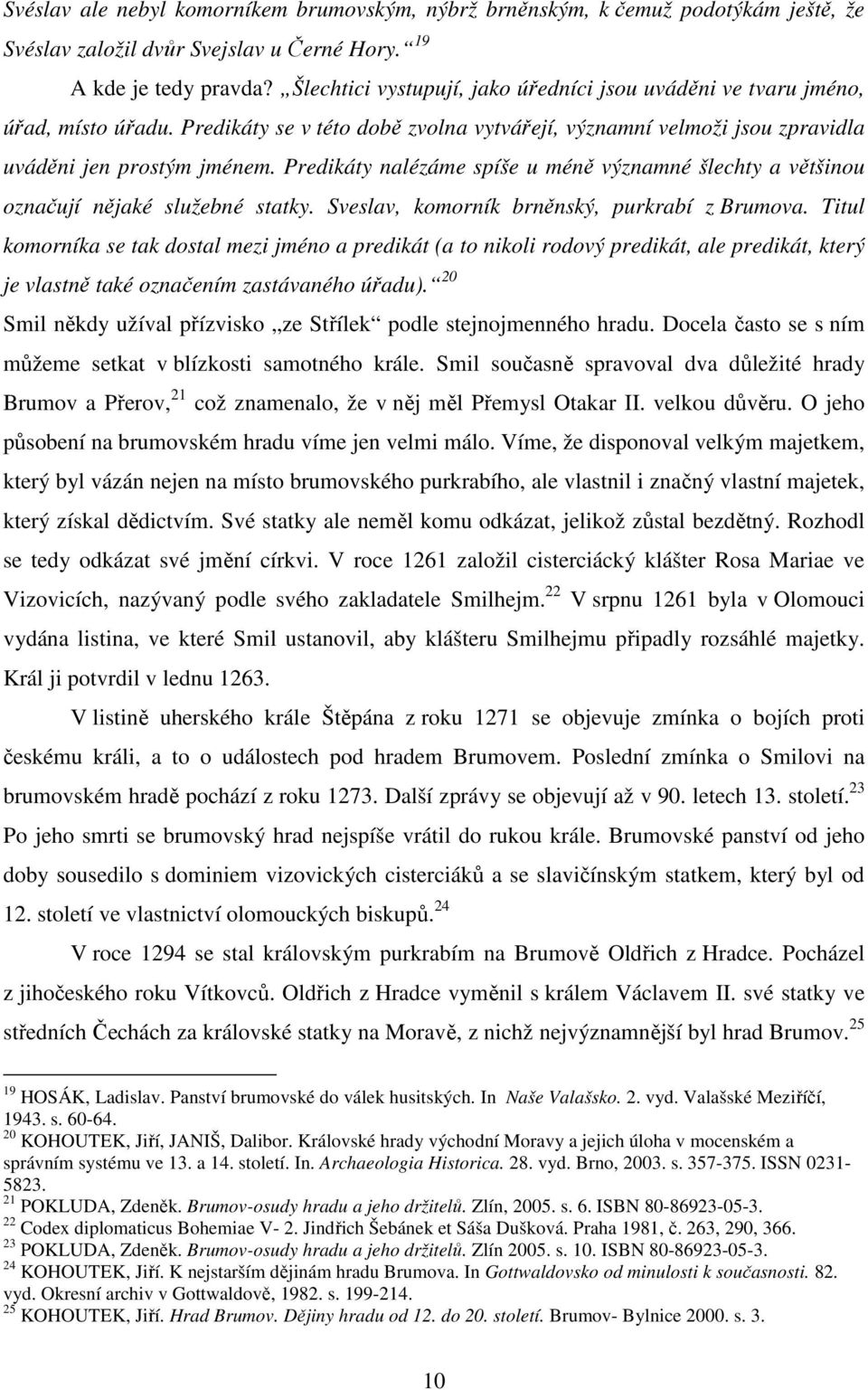 Predikáty nalézáme spíše u méně významné šlechty a většinou označují nějaké služebné statky. Sveslav, komorník brněnský, purkrabí z Brumova.
