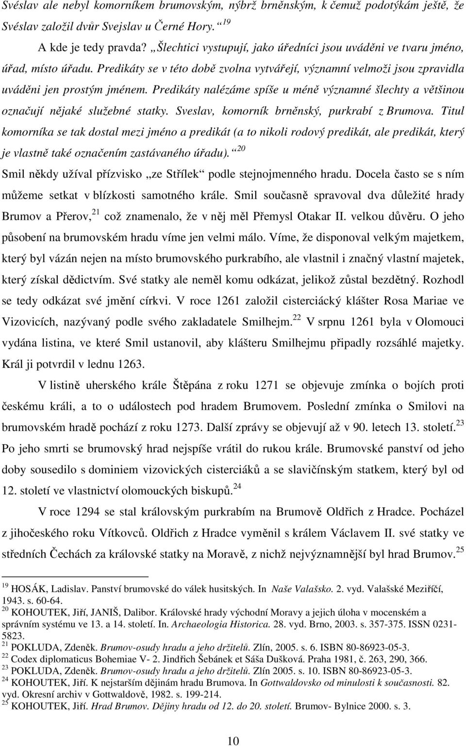 Predikáty nalézáme spíše u méně významné šlechty a většinou označují nějaké služebné statky. Sveslav, komorník brněnský, purkrabí z Brumova.