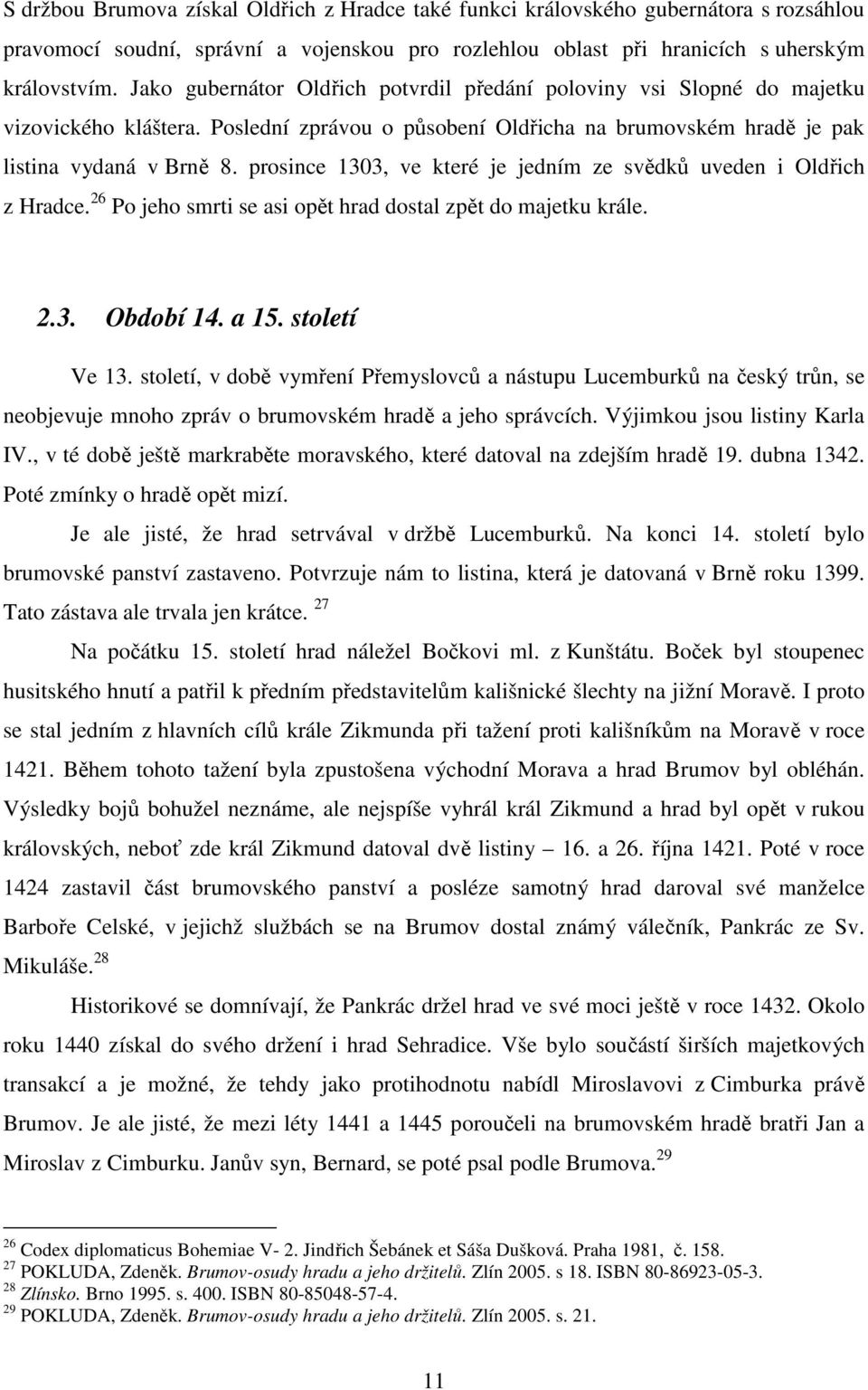 prosince 1303, ve které je jedním ze svědků uveden i Oldřich z Hradce. 26 Po jeho smrti se asi opět hrad dostal zpět do majetku krále. 2.3. Období 14. a 15. století Ve 13.