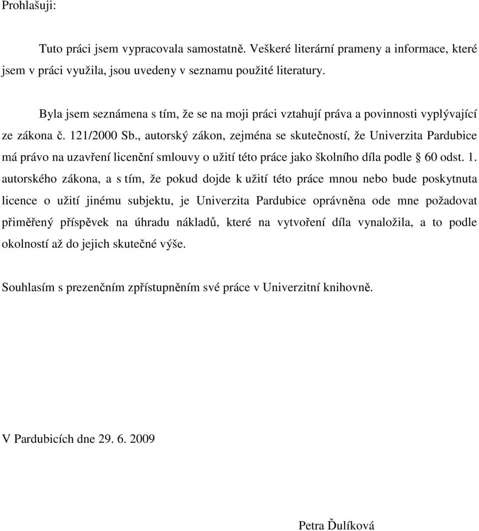 , autorský zákon, zejména se skutečností, že Univerzita Pardubice má právo na uzavření licenční smlouvy o užití této práce jako školního díla podle 60 odst. 1.