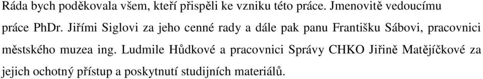 Jiřími Siglovi za jeho cenné rady a dále pak panu Františku Sábovi, pracovnici