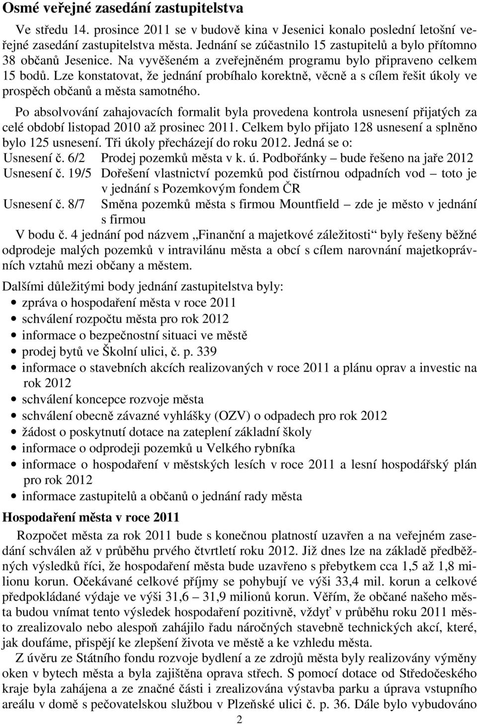 Lze konstatovat, že jednání probíhalo korektně, věcně a s cílem řešit úkoly ve prospěch občanů a města samotného.