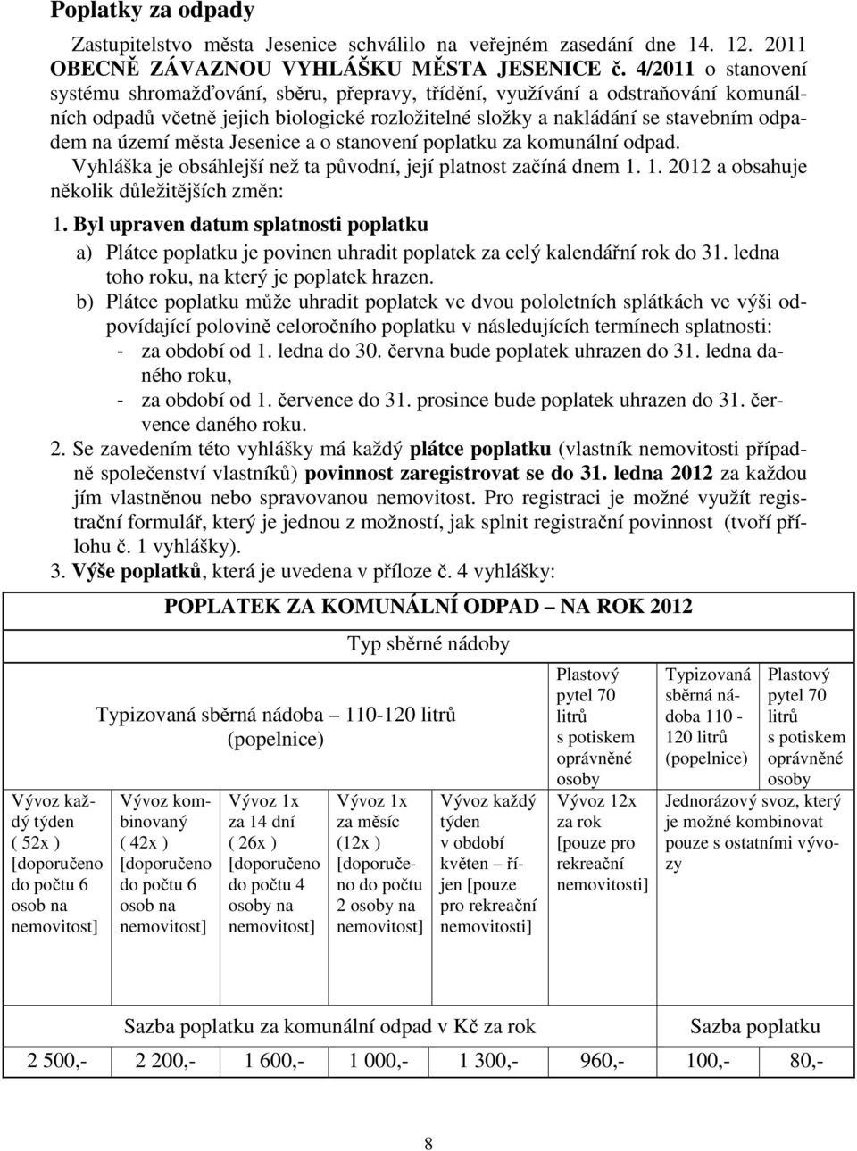 města Jesenice a o stanovení poplatku za komunální odpad. Vyhláška je obsáhlejší než ta původní, její platnost začíná dnem 1. 1. 2012 a obsahuje několik důležitějších změn: 1.