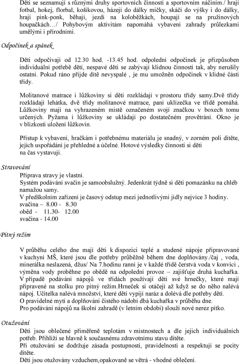 napomáhá vybavení zahrady průlezkami umělými i přírodními. Odpočinek a spánek Děti odpočívají od 12.30 hod. -13.45 hod.