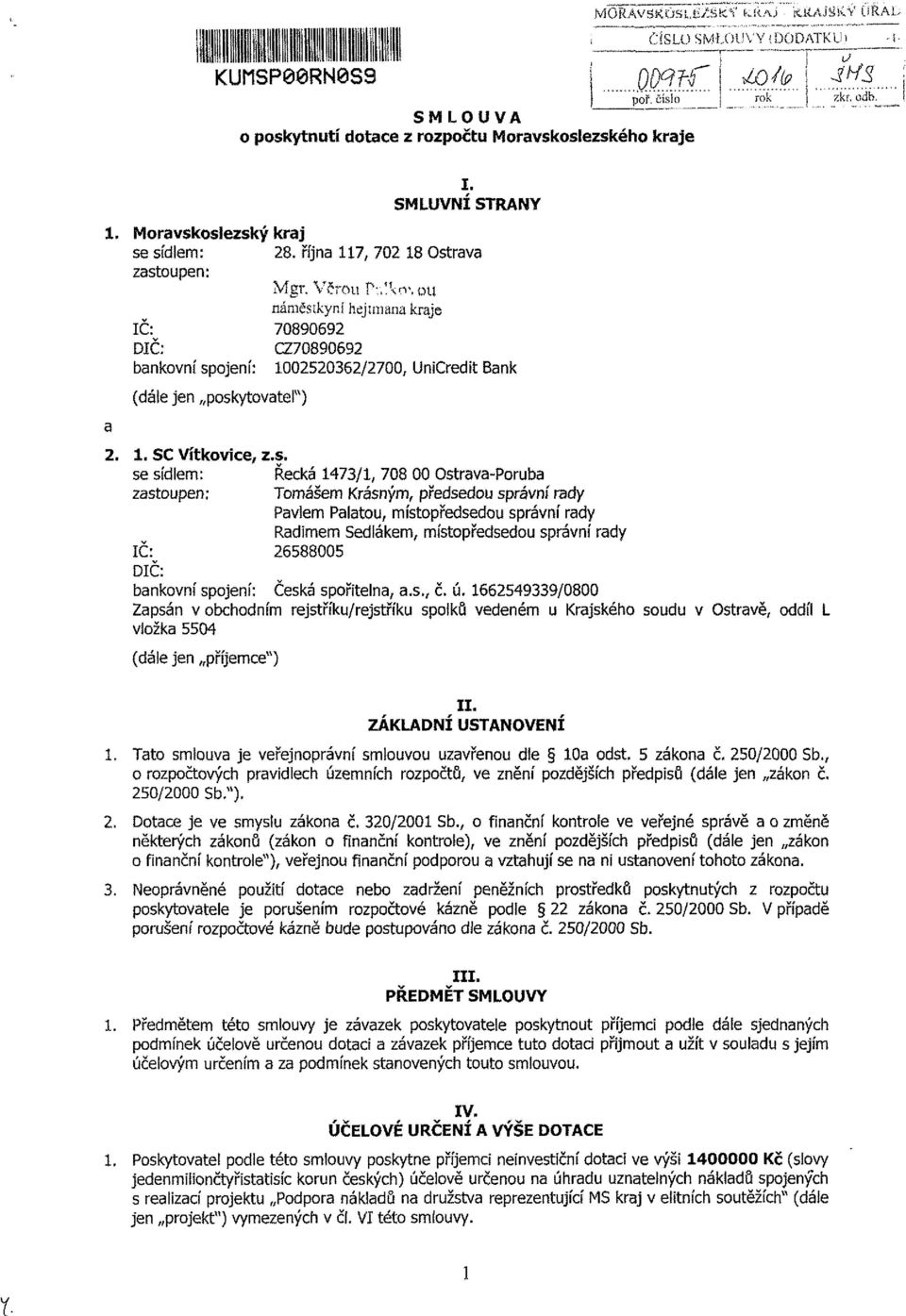 s. se sídlem: Řecká 1473/1, 708 00 Ostrava-Poruba zastoupen; Tomášem Krásným, předsedou správní rady Pavlem Palatou, místopředsedou správní rady Radimem Sedlákem, místopředsedou správní rady