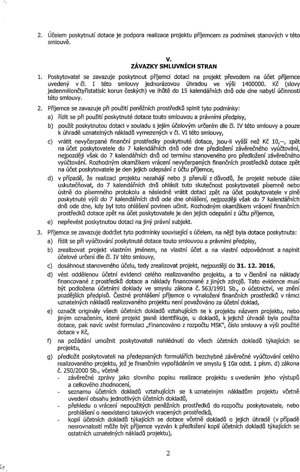 Kč (slovy jedenmiliončtyřistatisíc korun českých) ve lhůtě do 15 kalendářních dnů ode dne nabytí účinnosti této smlouvy. 2.