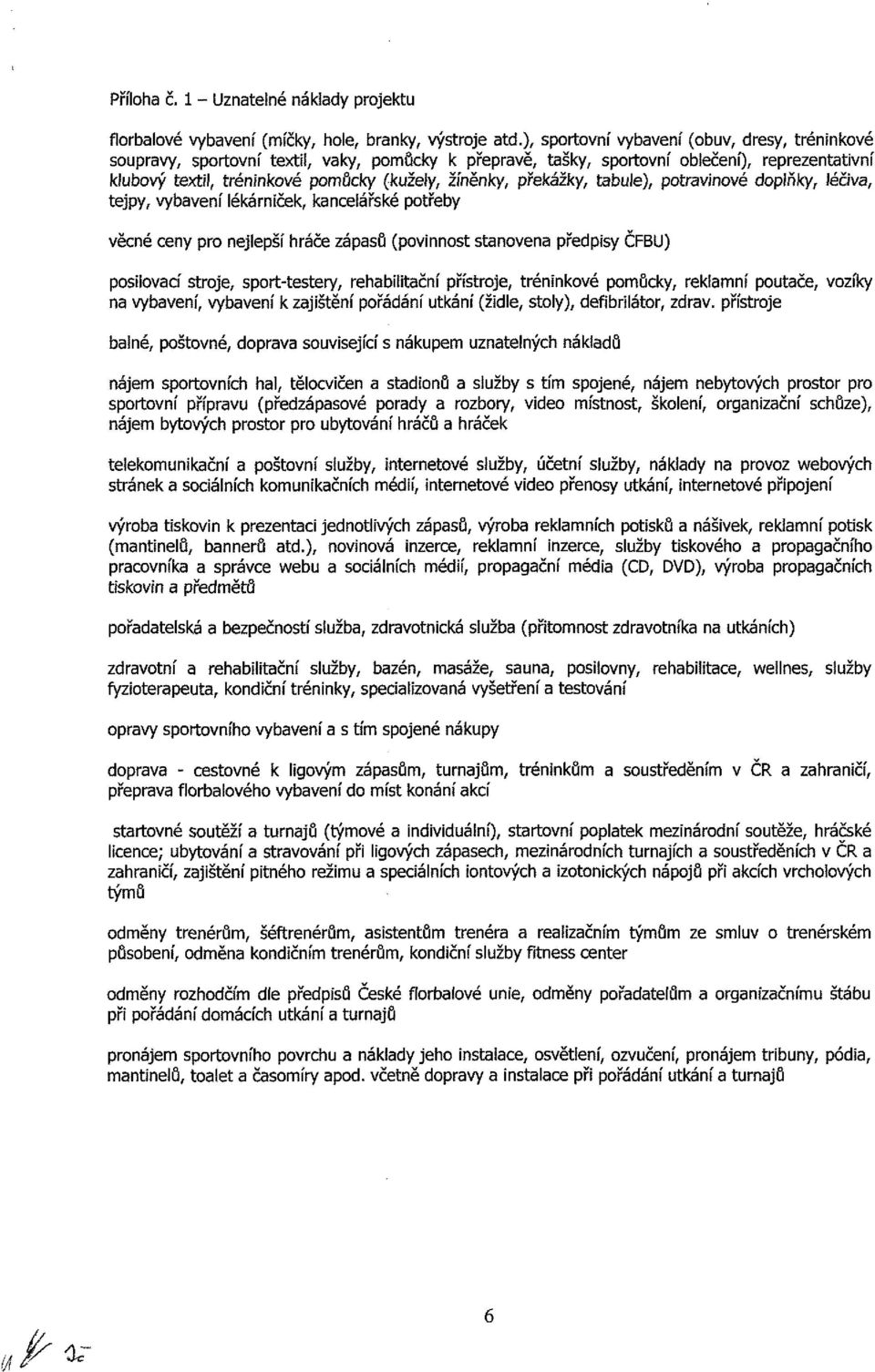 překážky, tabule), potravinové doplňky, léčiva, tejpy, vybavení lékárniček, kancelářské potřeby věcné ceny pro nejlepší hráče zápasů (povinnost stanovena předpisy ČFBU) posilovači stroje,