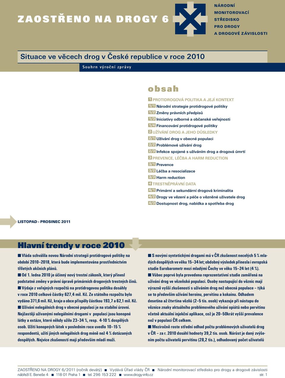 obecné populaci 2/2 Problémové užívání drog 2/ Infekce spojené s užíváním drog a drogová úmrtí PREVENCE, LÉČBA A HARM REDUCTION / Prevence /2 Léčba a resocializace / Harm reduction 4 TRESTNĚPRÁVNÍ