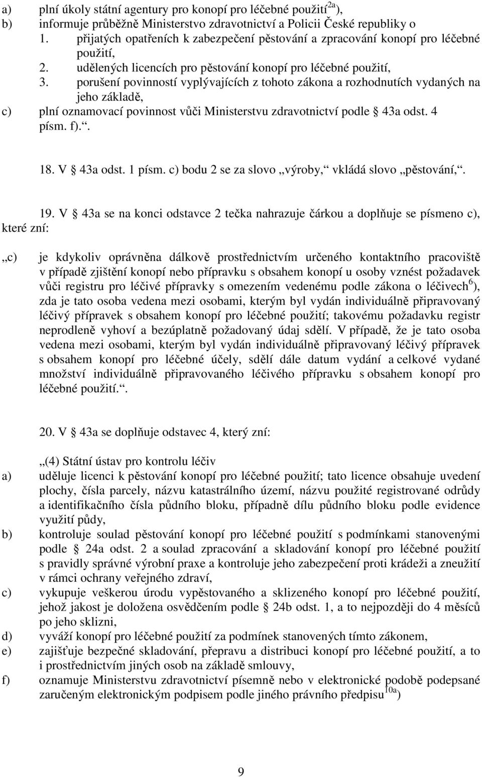 porušení povinností vyplývajících z tohoto zákona a rozhodnutích vydaných na jeho základě, c) plní oznamovací povinnost vůči Ministerstvu zdravotnictví podle 43a odst. 4 písm. f).. 18. V 43a odst.