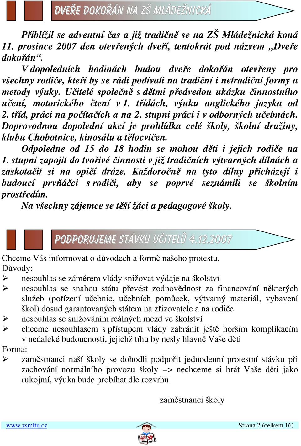 Učitelé společně s dětmi předvedou ukázku činnostního učení, motorického čtení v 1. třídách, výuku anglického jazyka od 2. tříd, práci na počítačích a na 2. stupni práci i v odborných učebnách.