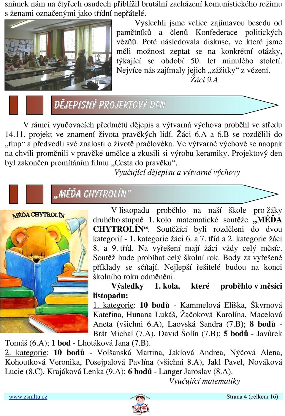 let minulého století. Nejvíce nás zajímaly jejich zážitky z vězení. Žáci 9.A Dějepisný projektový den V rámci vyučovacích předmětů dějepis a výtvarná výchova proběhl ve středu 14.11.