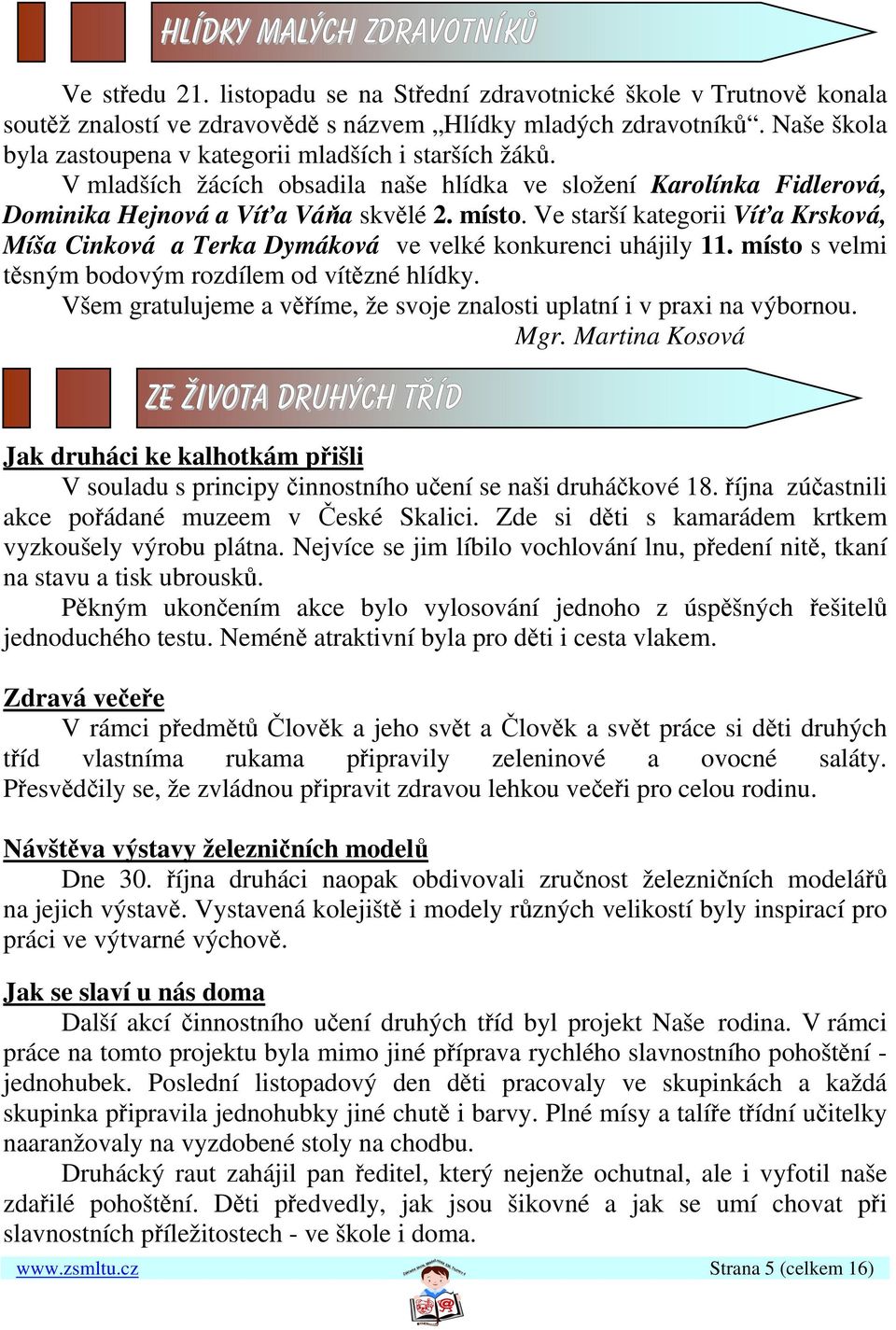 Ve starší kategorii Víťa Krsková, Míša Cinková a Terka Dymáková ve velké konkurenci uhájily 11. místo s velmi těsným bodovým rozdílem od vítězné hlídky.