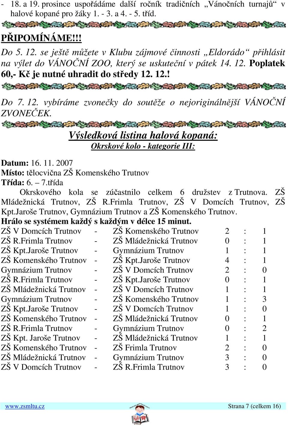 Výsledková listina halová kopaná: Okrskové kolo - kategorie III: Datum: 16. 11. 2007 Místo: tělocvična ZŠ Komenského Trutnov Třída: 6. 7.