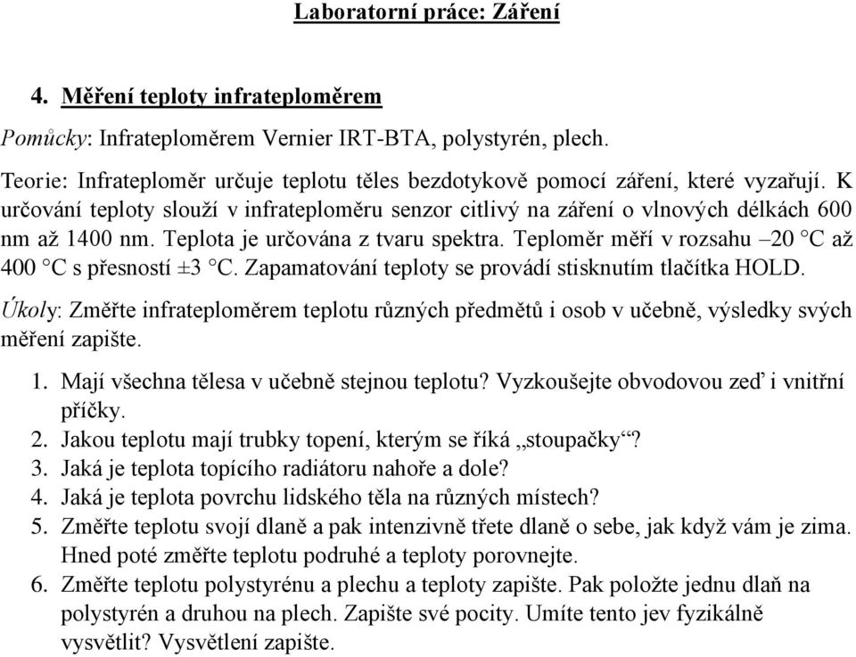 Zapamatování teploty se provádí stisknutím tlačítka HOLD. Úkoly: Změřte infrateploměrem teplotu různých předmětů i osob v učebně, výsledky svých měření zapište. 1.