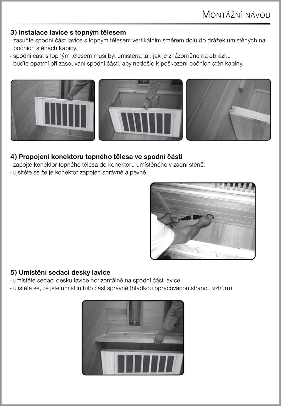 4) Propojení konektoru topného tělesa ve spodní části - zapojte konektor topného tělesa do konektoru umístěného v zadní stěně.