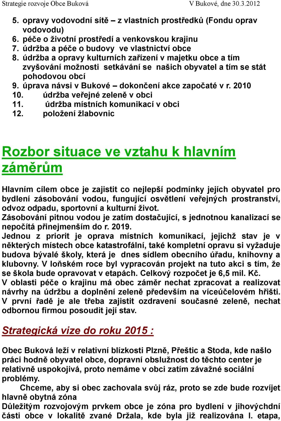 údržba veřejné zeleně v obci 11. údržba místních komunikací v obci 12.